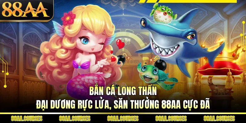 Bắn Cá Long Thần - Đại Dương Rực Lửa, Săn Thưởng 88AA Cực Đã