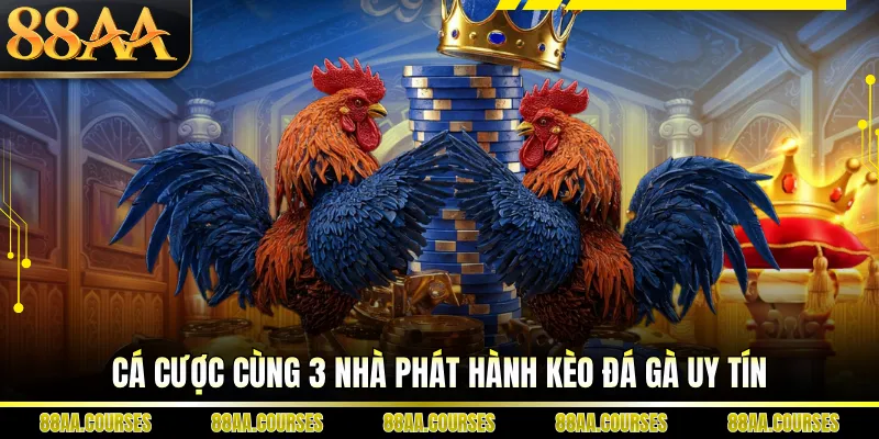 Cá cược cùng 3 nhà phát hành kèo đá gà uy tín 