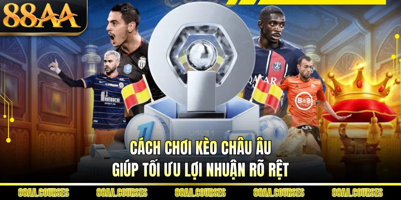 Cách chơi kèo Châu Âu giúp tối ưu lợi nhuận rõ rệt