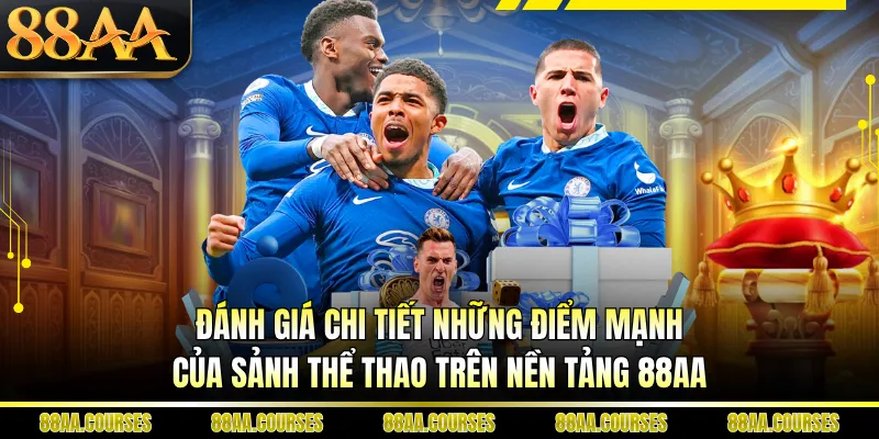 Đánh giá chi tiết những điểm mạnh của sảnh thể thao trên nền tảng 88AA