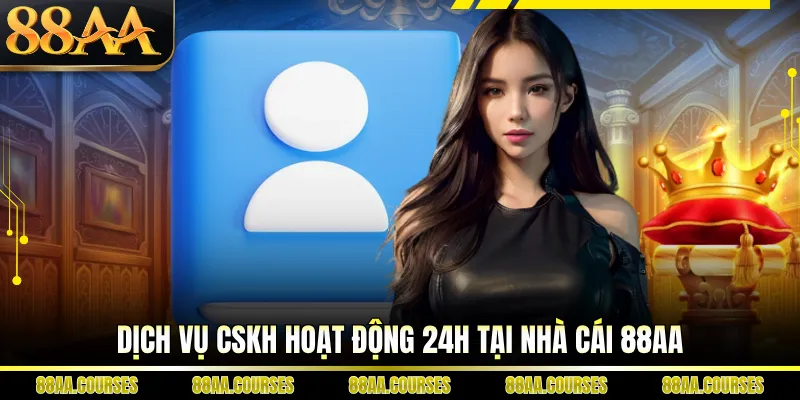 Dịch vụ CSKH hoạt động 24h tại nhà cái 88AA