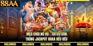 Mẹo Chơi Nổ Hũ - Tối Ưu Vốn, Trúng Jackpot 88AA Đều Đều