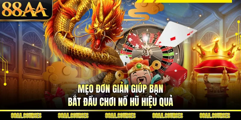 Mẹo đơn giản giúp bạn bắt đầu chơi nổ hũ hiệu quả