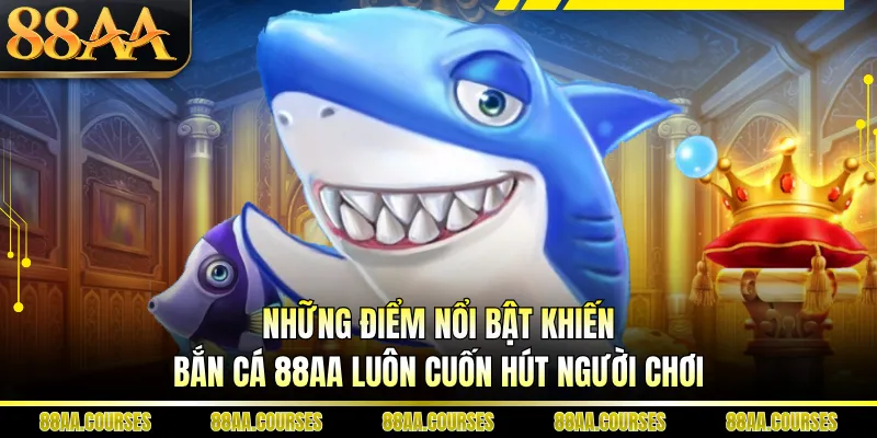 Những điểm nổi bật khiến bắn cá 88AA luôn cuốn hút người chơi