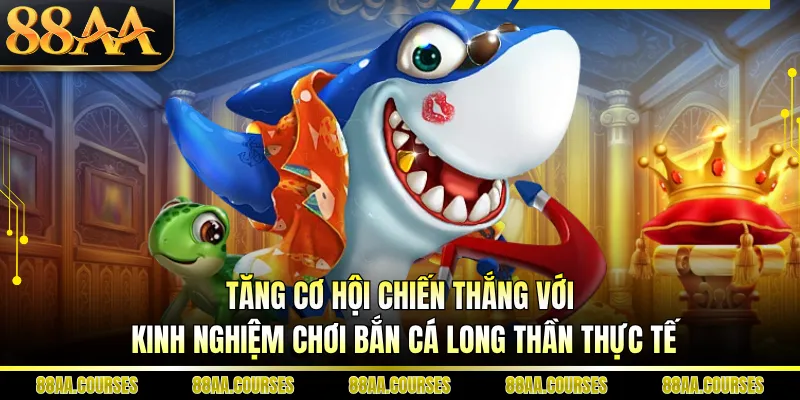 Tăng cơ hội chiến thắng với kinh nghiệm chơi bắn cá Long Thần thực tế