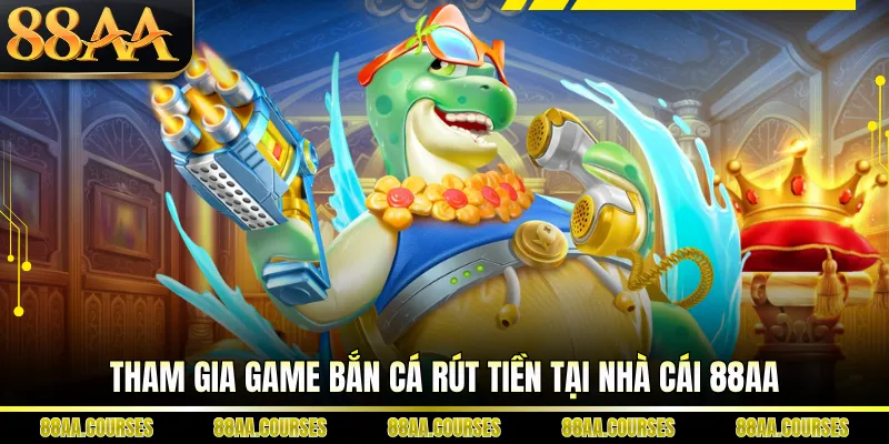 Tham gia game bắn cá rút tiền tại nhà cái 88AA