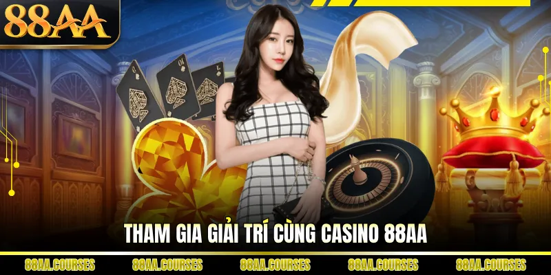 Tham gia giải trí cùng Casino 88AA
