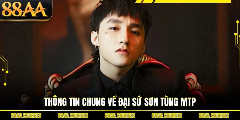 Thông tin chung về đại sứ Sơn Tùng MTP