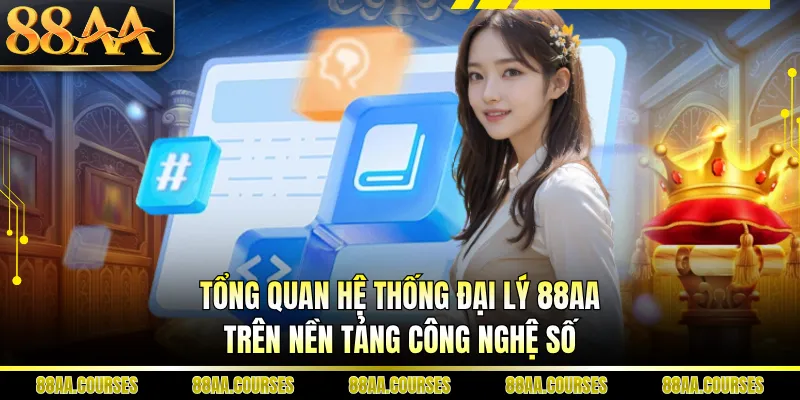 Tổng quan hệ thống đại lý 88AA trên nền tảng công nghệ số